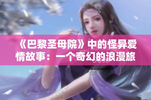 《巴黎圣母院》中的怪异爱情故事：一个奇幻的浪漫旅程