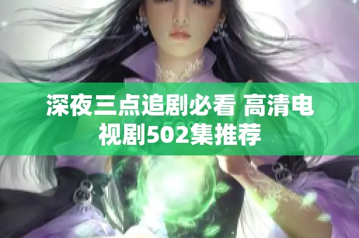 深夜三点追剧必看 高清电视剧502集推荐