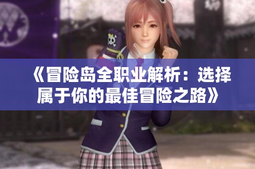 《冒险岛全职业解析：选择属于你的最佳冒险之路》