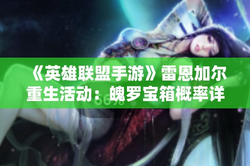 《英雄联盟手游》雷恩加尔重生活动：魄罗宝箱概率详解与解析