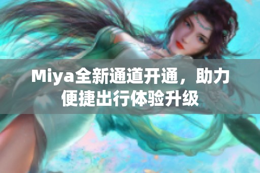 Miya全新通道开通，助力便捷出行体验升级