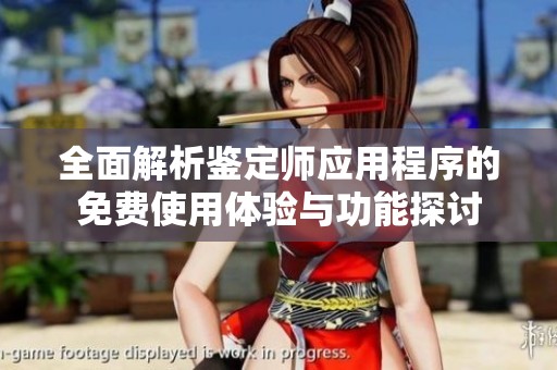 全面解析鉴定师应用程序的免费使用体验与功能探讨