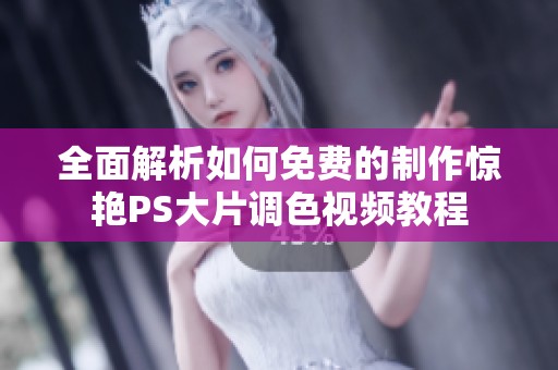 全面解析如何免费的制作惊艳PS大片调色视频教程