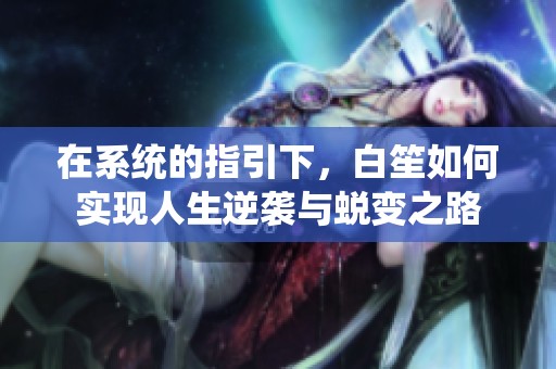 在系统的指引下，白笙如何实现人生逆袭与蜕变之路