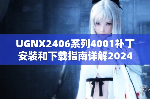 UGNX2406系列4001补丁安装和下载指南详解2024年更新版