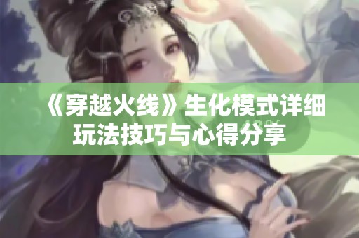 《穿越火线》生化模式详细玩法技巧与心得分享