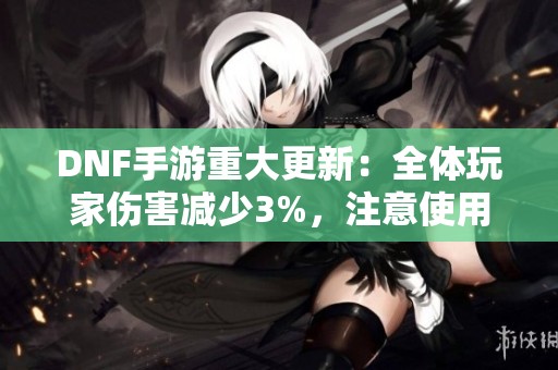 DNF手游重大更新：全体玩家伤害减少3%，注意使用勋章碎片的时机