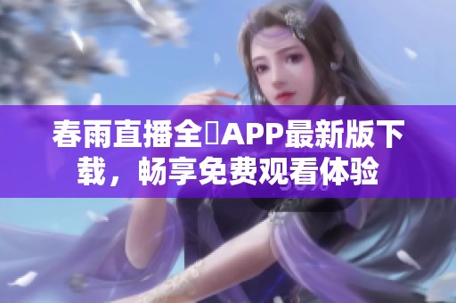 春雨直播全婐APP最新版下载，畅享免费观看体验