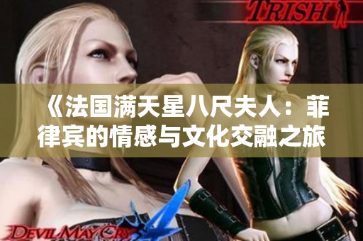 《法国满天星八尺夫人：菲律宾的情感与文化交融之旅》