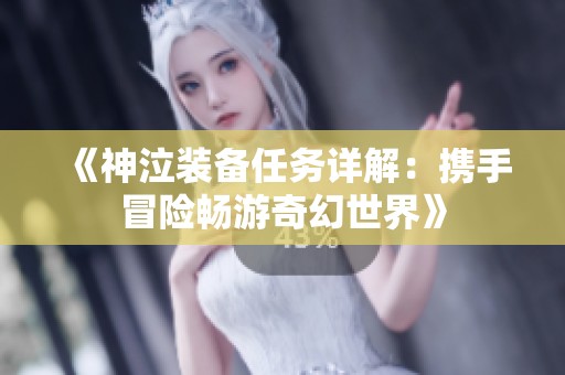 《神泣装备任务详解：携手冒险畅游奇幻世界》