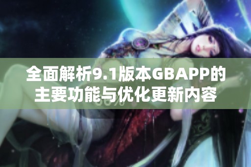 全面解析9.1版本GBAPP的主要功能与优化更新内容