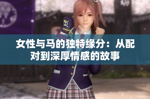女性与马的独特缘分：从配对到深厚情感的故事