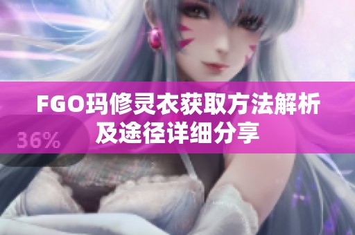 FGO玛修灵衣获取方法解析及途径详细分享