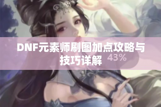 DNF元素师刷图加点攻略与技巧详解