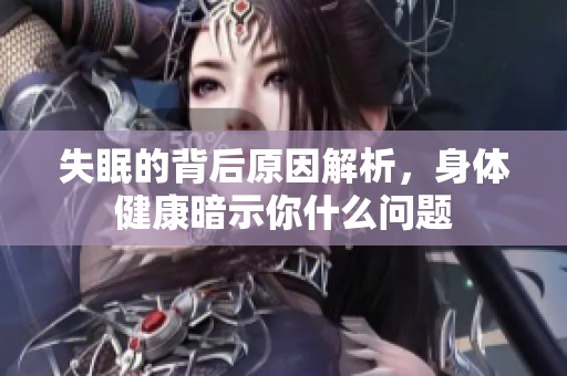 失眠的背后原因解析，身体健康暗示你什么问题