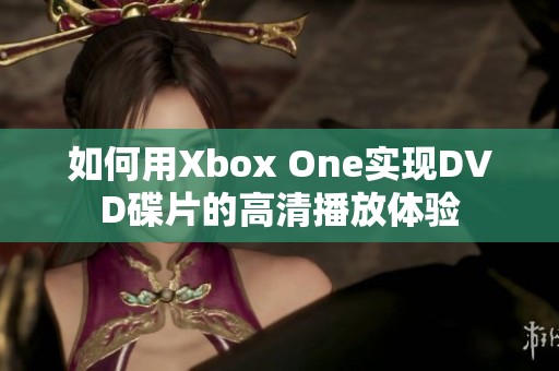 如何用Xbox One实现DVD碟片的高清播放体验