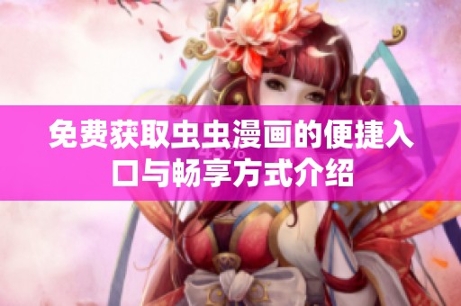 免费获取虫虫漫画的便捷入口与畅享方式介绍