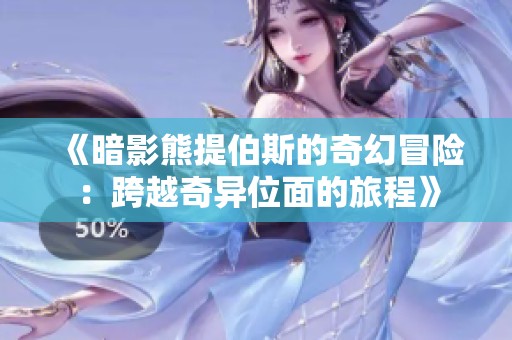 《暗影熊提伯斯的奇幻冒险：跨越奇异位面的旅程》