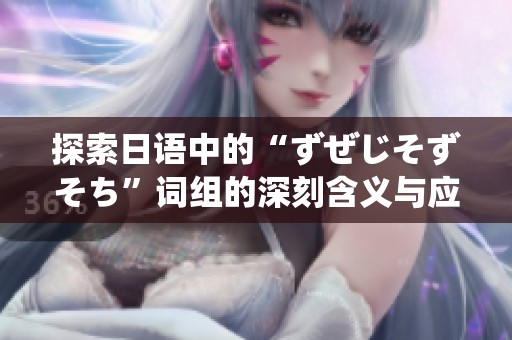 探索日语中的“ずぜじそずそち”词组的深刻含义与应用