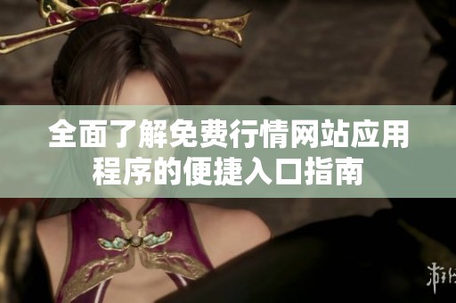 全面了解免费行情网站应用程序的便捷入口指南