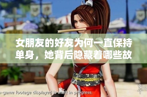 女朋友的好友为何一直保持单身，她背后隐藏着哪些故事呢