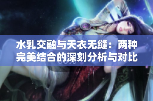 水乳交融与天衣无缝：两种完美结合的深刻分析与对比