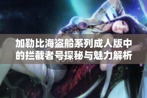 加勒比海盗船系列成人版中的拦截者号探秘与魅力解析