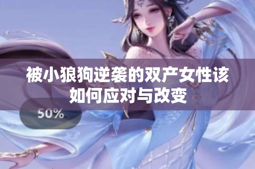 被小狼狗逆袭的双产女性该如何应对与改变