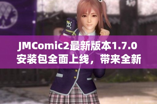 JMComic2最新版本1.7.0安装包全面上线，带来全新体验