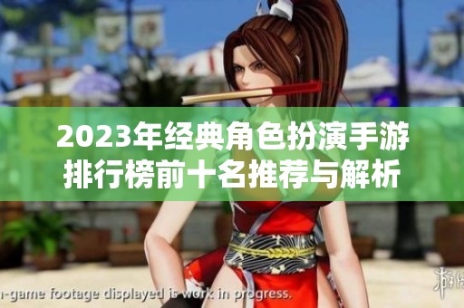 2023年经典角色扮演手游排行榜前十名推荐与解析