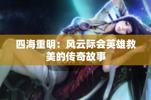四海重明：风云际会英雄救美的传奇故事