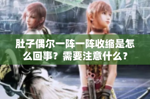 肚子偶尔一阵一阵收缩是怎么回事？需要注意什么？