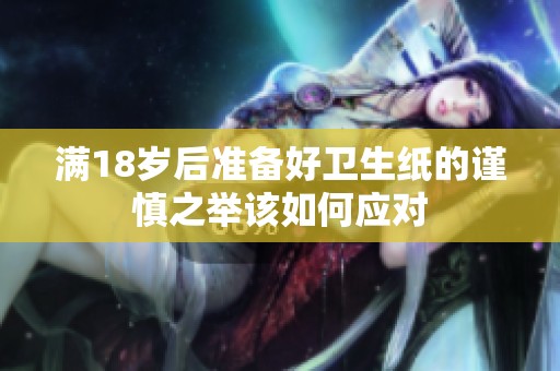 满18岁后准备好卫生纸的谨慎之举该如何应对