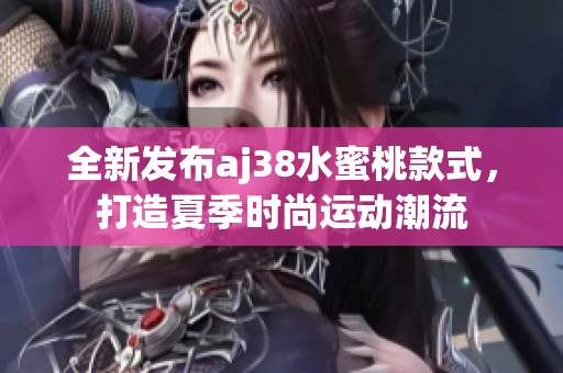 全新发布aj38水蜜桃款式，打造夏季时尚运动潮流