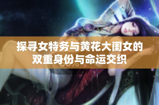 探寻女特务与黄花大闺女的双重身份与命运交织