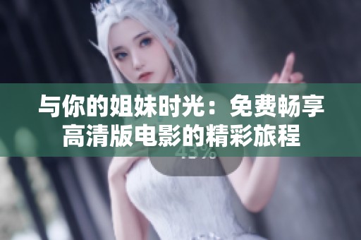 与你的姐妹时光：免费畅享高清版电影的精彩旅程