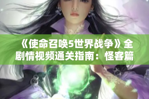 《使命召唤5世界战争》全剧情视频通关指南：怪客篇详解