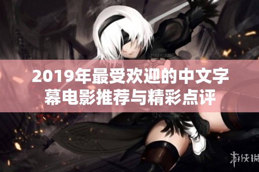 2019年最受欢迎的中文字幕电影推荐与精彩点评