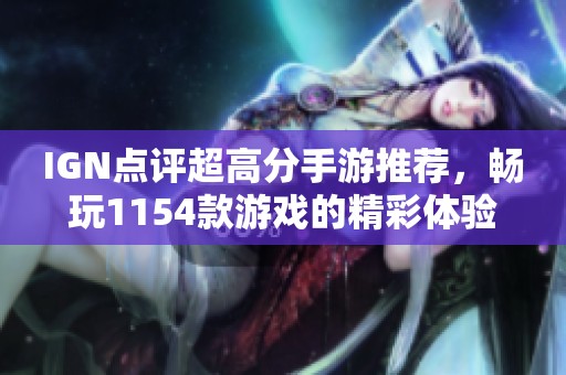 IGN点评超高分手游推荐，畅玩1154款游戏的精彩体验