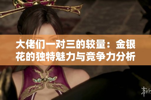 大佬们一对三的较量：金银花的独特魅力与竞争力分析
