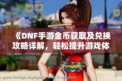 《DNF手游金币获取及兑换攻略详解，轻松提升游戏体验》