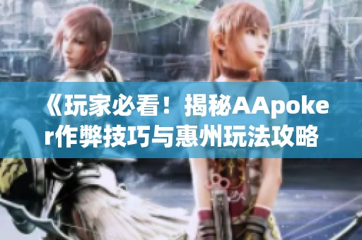 《玩家必看！揭秘AApoker作弊技巧与惠州玩法攻略》