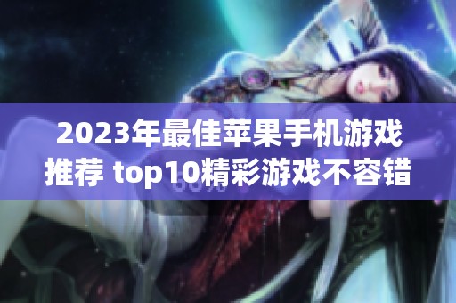 2023年最佳苹果手机游戏推荐 top10精彩游戏不容错过