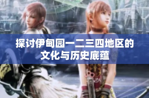 探讨伊甸园一二三四地区的文化与历史底蕴