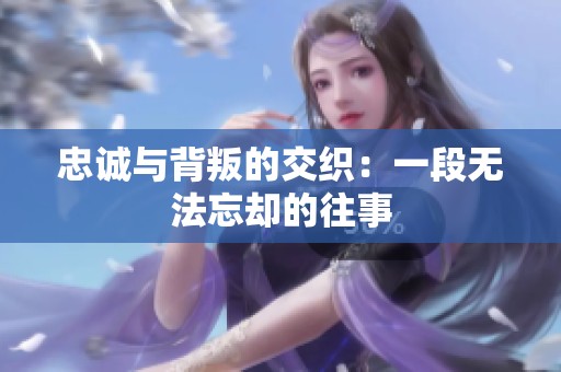 忠诚与背叛的交织：一段无法忘却的往事