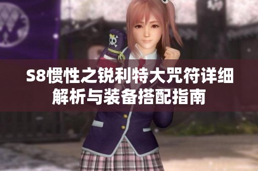 S8惯性之锐利特大咒符详细解析与装备搭配指南