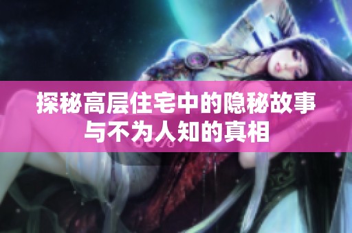 探秘高层住宅中的隐秘故事与不为人知的真相