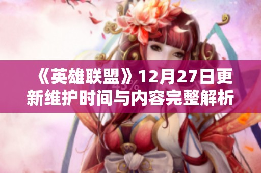《英雄联盟》12月27日更新维护时间与内容完整解析
