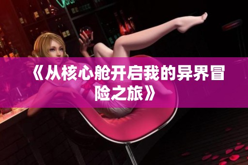 《从核心舱开启我的异界冒险之旅》