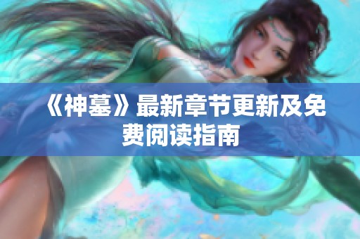《神墓》最新章节更新及免费阅读指南